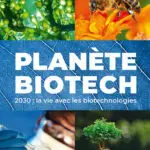 Planète biotech. La vie avec les biotechnologies